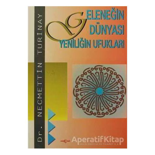 Geleneğin Dünyası Yeniliğin Ufukları - Necmettin Turinay - Akçağ Yayınları
