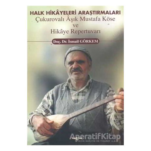 Halk Hikayeleri Araştırmaları: Çukurovalı Aşık Mustafa Köse ve Hikaye Repertuvarı