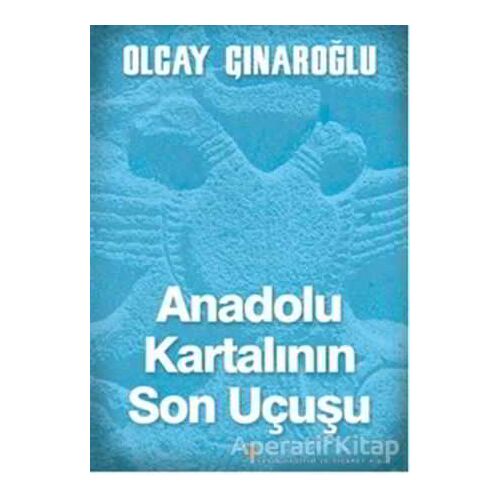 Anadolu Kartalının Son Uçuşu - Olcay Çınaroğlu - Cinius Yayınları