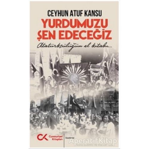 Yurdumuzu Şen Edeceğiz - Ceyhun Atuf Kansu - Cumhuriyet Kitapları