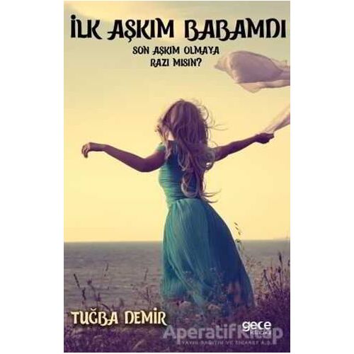 İlk Aşkım Babamdı Son Aşkım Olmaya Razı Mısın? - Tuğba Demir - Gece Kitaplığı