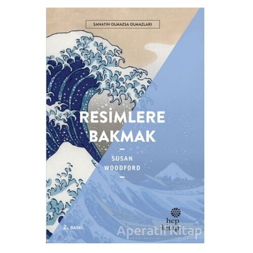 Resimlere Bakmak - Sanatın Olmazsa Olmazları - Susan Woodford - Hep Kitap