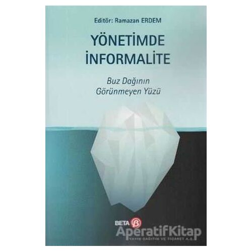 Yönetimde İnformalite - Buz Dağının Görünmeyen Yüzü - Ramazan Erdem - Beta Yayınevi