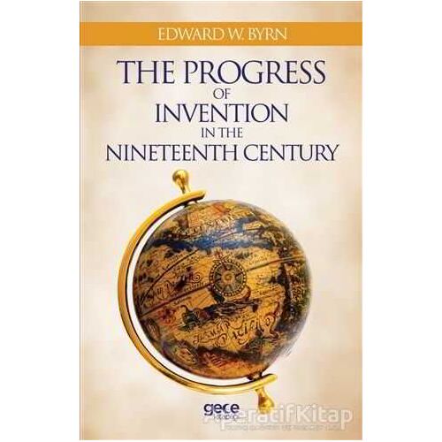 The Progress Of Invention In The Nineteenth Century - Edward W. Byrn - Gece Kitaplığı