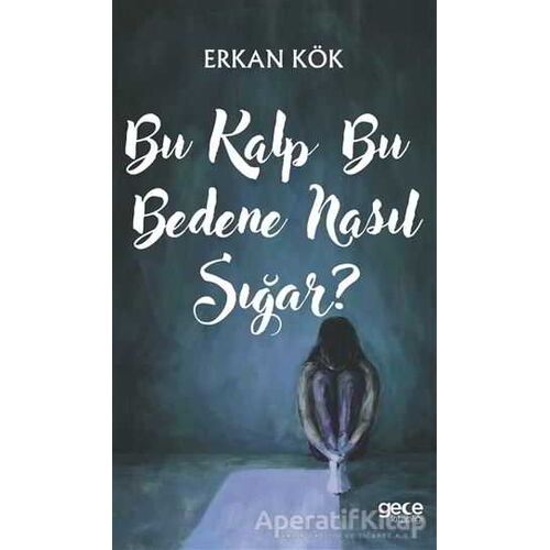 Bu Kalp Bu Bedene Nasıl Sığar? - Erkan Kök - Gece Kitaplığı
