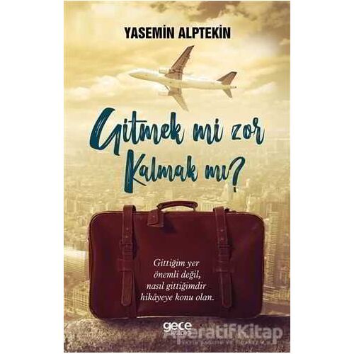 Gitmek mi Zor Kalmak mı? - Yasemin Alptekin - Gece Kitaplığı