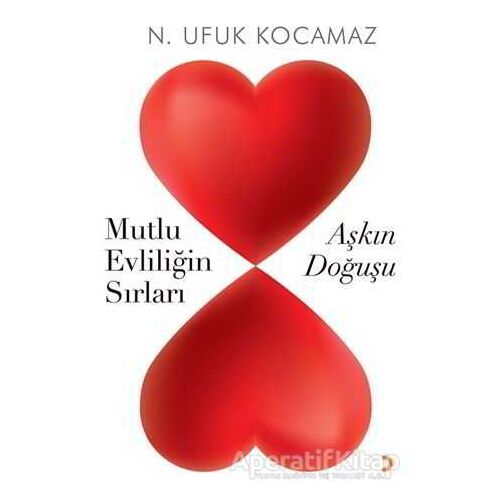 Mutlu Evliliğin Sırları - Aşkın Doğuşu - N. Ufuk Kocamaz - Cinius Yayınları