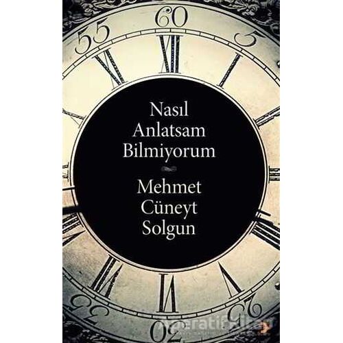Nasıl Anlatsam Bilmiyorum - Mehmet Cüneyt Solgun - Cinius Yayınları