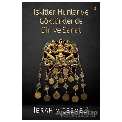 İskitler, Hunlar ve Göktürkler’de Din ve Sanat - İbrahim Çeşmeli - Cinius Yayınları