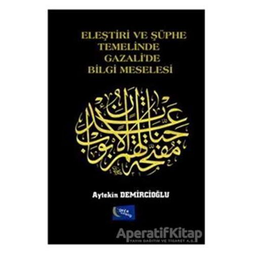 Eleştiri ve Şüphe Temelinde Gazalide Bilgi Meselesi - Aytekin Demircioğlu - Gece Kitaplığı
