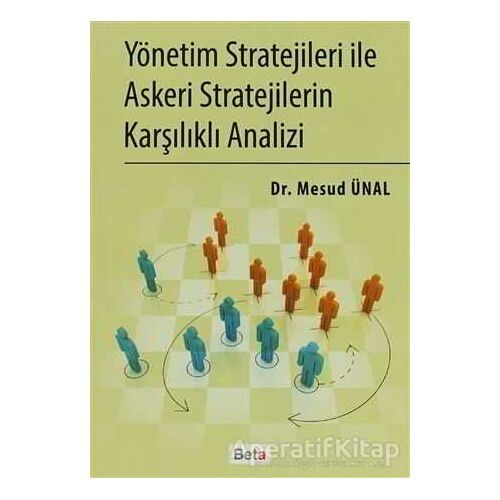 Yönetim Stratejileri İle Askeri Stratejilerin Karşılıklı Analizi - Mesud Ünal - Beta Yayınevi