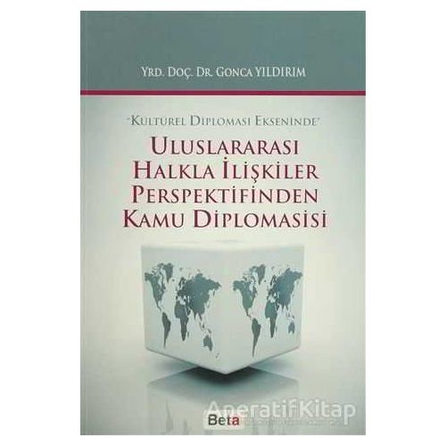 Uluslararası Halkla İlişkiler Perspektifinden Kamu Diplomasisi - Gonca Yıldırım - Beta Yayınevi
