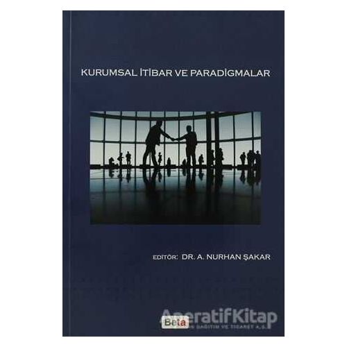 Kurumsal İtibar ve Paradigmalar - A. Nurhan Şakar - Beta Yayınevi