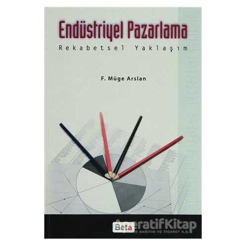 Endüstriyel Pazarlama Rekabetsel Yaklaşım - F. Müge Arslan - Beta Yayınevi