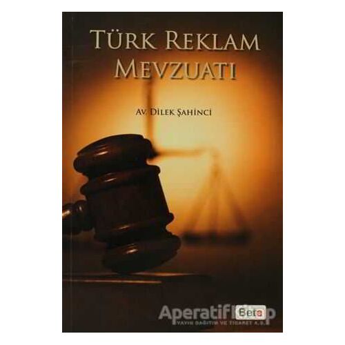 Türk Reklam Mevzuatı - Dilek Şahinci - Beta Yayınevi