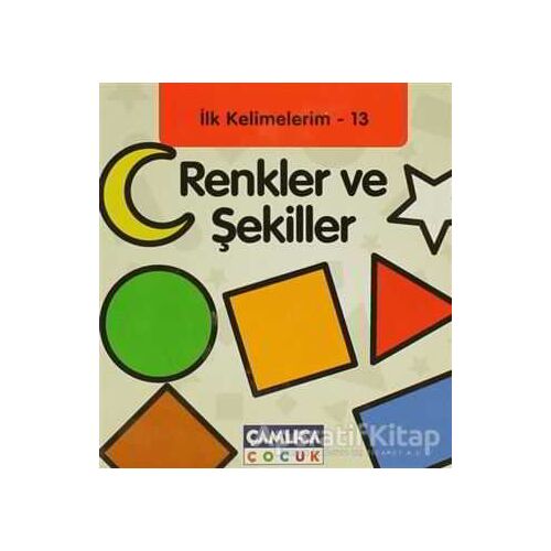 Renkler ve Şekiller - İlk Kelimelerim - 13 - Kolektif - Çamlıca Çocuk Yayınları