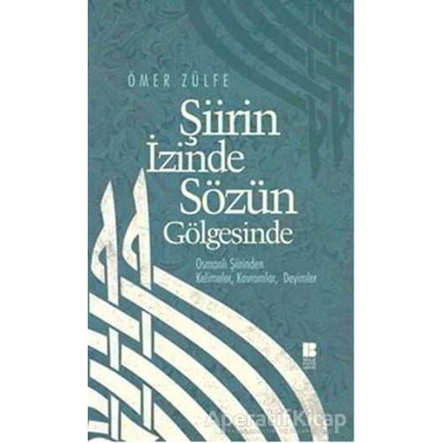 Şiirin İzinde Sözün Gölgesinde - Ömer Zülfe - Bilge Kültür Sanat