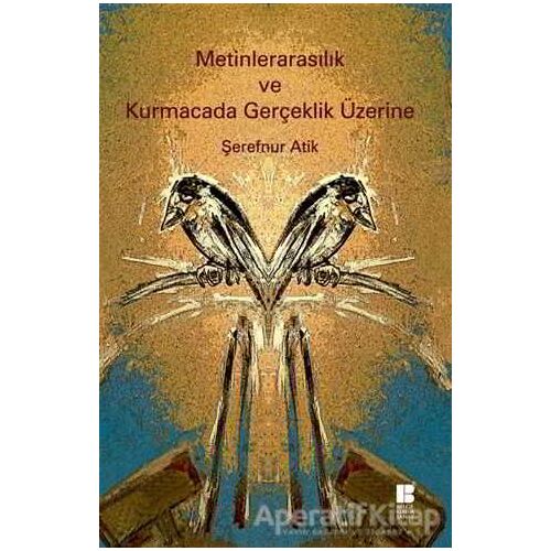 Metinlerarasılık ve Kurmacada Gerçeklik Üzerine - Şerefnur Atik - Bilge Kültür Sanat