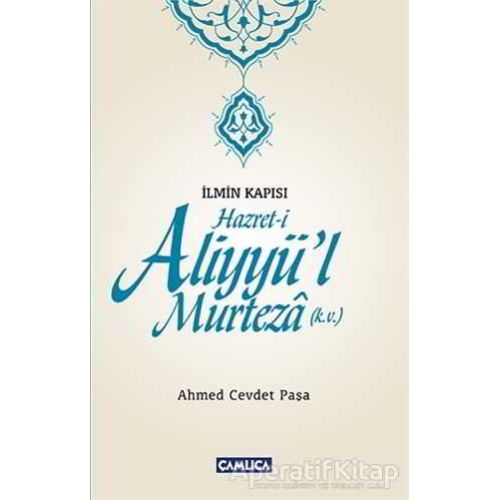 İlmin Kapısı Hazret-i Aliyyül Murteza - Ahmed Cevdet Paşa - Çamlıca Basım Yayın