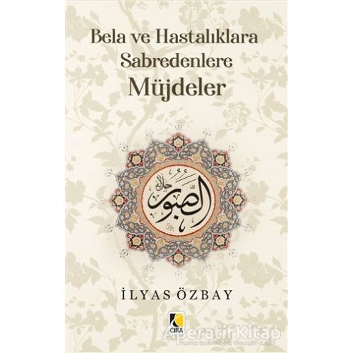 Bela ve Hastalıklara Sabredenlere Müjdeler - İlyas Özbay - Çıra Yayınları