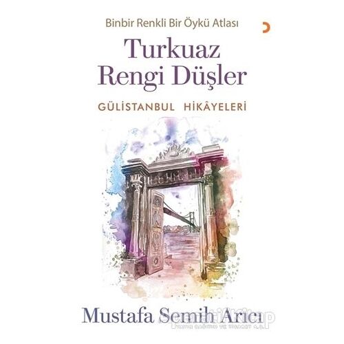 Turkuaz Rengi Düşler - Gülistanbul Hikayeleri - Mustafa Semih Arıcı - Cinius Yayınları