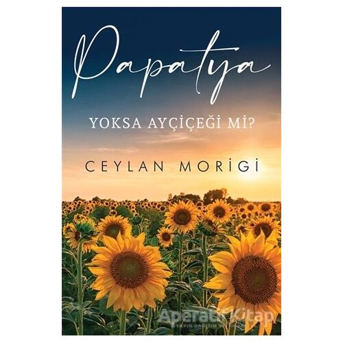 Papatya Yoksa Ayçiçeği mi? - Ceylan Morigi - Cinius Yayınları