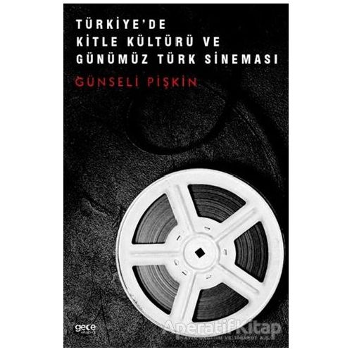 Türkiyede Kitle Kültürü ve Günümüz Türk Sineması - Günseli Pişkin - Gece Kitaplığı