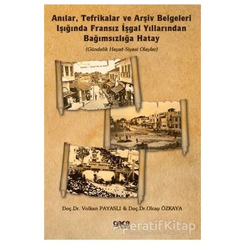 Anılar, Tefrikalar ve Arşiv Belgeleri Işığında Fransız İşgal Yıllarından Bağımsızlığa Hatay