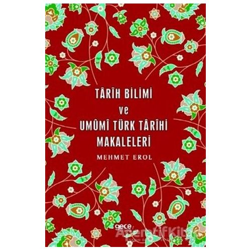Tarih Bilimi ve Umumi Türk Tarihi Makaleleri - Mehmet Erol - Gece Kitaplığı