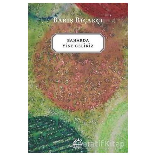 Baharda Yine Geliriz - Barış Bıçakçı - İletişim Yayınevi