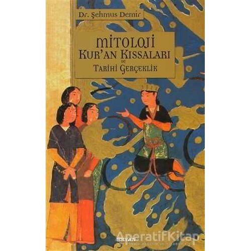 Mitoloji Kur’an Kıssaları ve Tarihi Gerçeklik - Şehmus Demir - Beyan Yayınları