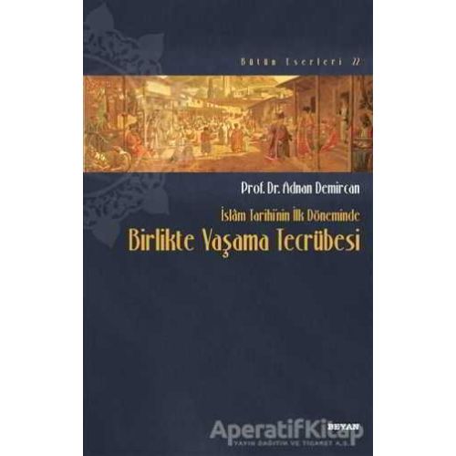 İslam Tarihinin İlk Döneminde Birlikte Yaşama Tecrübesi - Adnan Demircan - Beyan Yayınları
