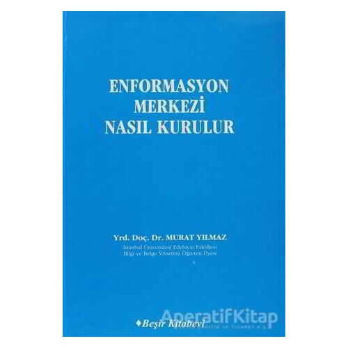 Enformasyon Merkezi Nasıl Kurulur - Murat Yılmaz - Beşir Kitabevi