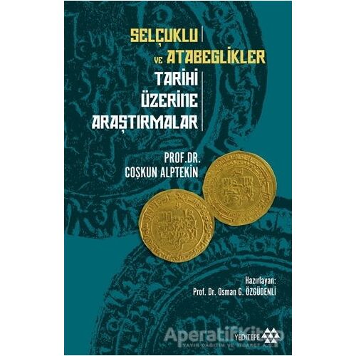 Selçuklu ve Atabeglikler Tarihi Üzerine Araştırmalar - Coşkun Alptekin - Yeditepe Yayınevi