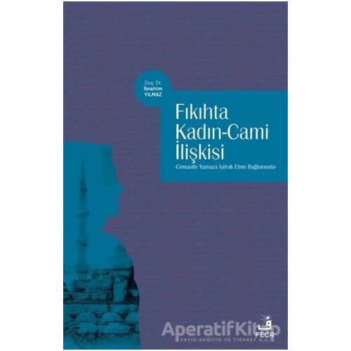 Fıkıhta Kadın - Cami İlişkisi - İbrahim Yılmaz - Fecr Yayınları
