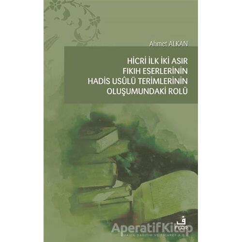 Hicri İlk İki Asır Fıkıh Eserlerinin Hadis Usulü Terimlerinin Oluşumundaki Rolü