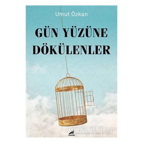 Gün Yüzüne Dökülenler - Umut Özkan - Kara Karga Yayınları