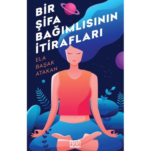 Bir Şifa Bağımlısının İtirafları - Ela Başak Atakan - Mundi