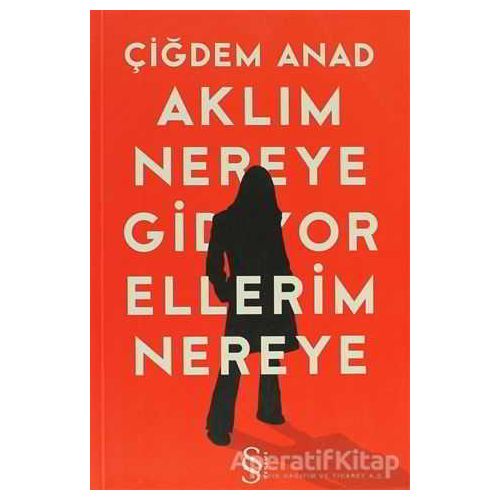 Aklım Nereye Gidiyor Ellerim Nereye - Çiğdem Anad - Everest Yayınları