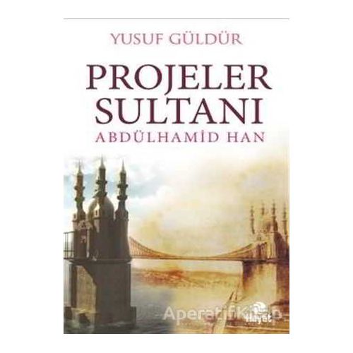 Projeler Sultanı Abdülhamid Han - Yusuf Güldür - Hayat Yayınları