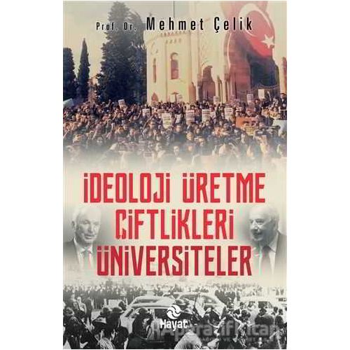 İdeoloji Üretme Çiftlikleri Üniversiteler - Mehmet Çelik - Hayat Yayınları