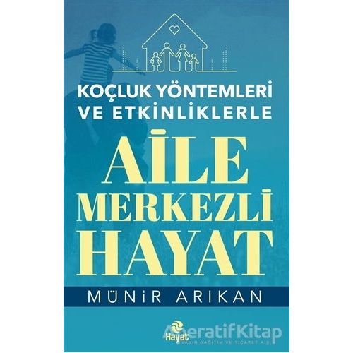 Aile Merkezli Hayat - Koçluk Yöntemleri ve Etkinliklerle - Münir Arıkan - Hayat Yayınları