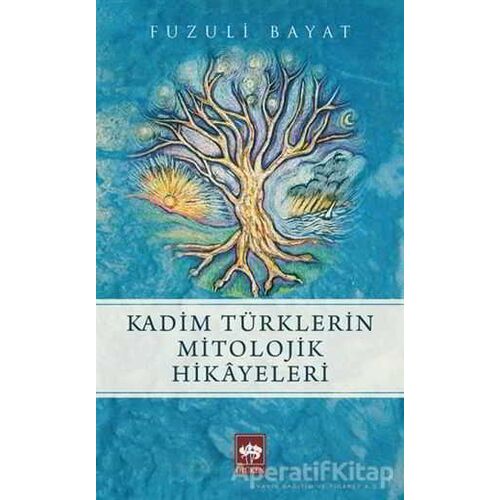 Kadim Türklerin Mitolojik Hikayeleri - Fuzuli Bayat - Ötüken Neşriyat