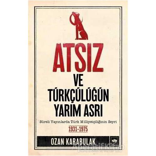 Atsız ve Türkçülüğün Yarım Asrı - Ozan Karabulak - Ötüken Neşriyat