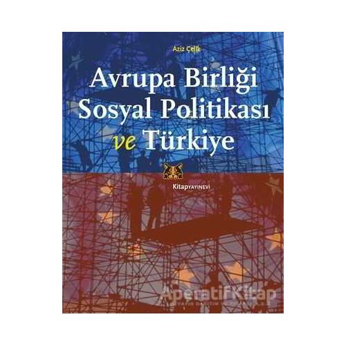 Avrupa Birliği Sosyal Politikası ve Türkiye - Aziz Çelik - Kitap Yayınevi