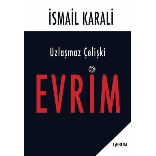 Uzlaşmaz Çelişki Evrim - İsmail Karali - Librum Kitap