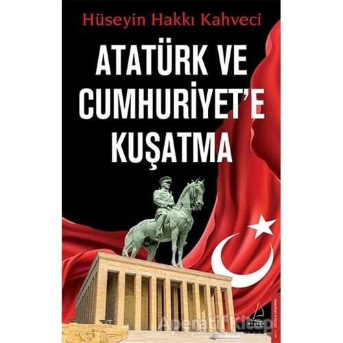 Atatürk ve Cumhuriyete Kuşatma - Hüseyin Hakkı Kahveci - Destek Yayınları