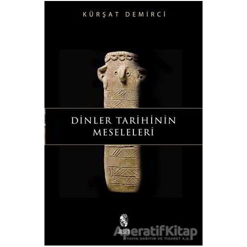 Dinler Tarihinin Meseleleri - Kürşat Demirci - İnsan Yayınları