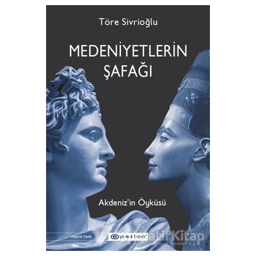 Medeniyetlerin Şafağı - Töre Sivrioğlu - Epsilon Yayınevi