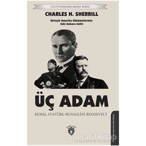 Üç Adam: Kemal Atatürk - Mussolini - Roosevelt - Charles H. Sherrill - Dorlion Yayınları